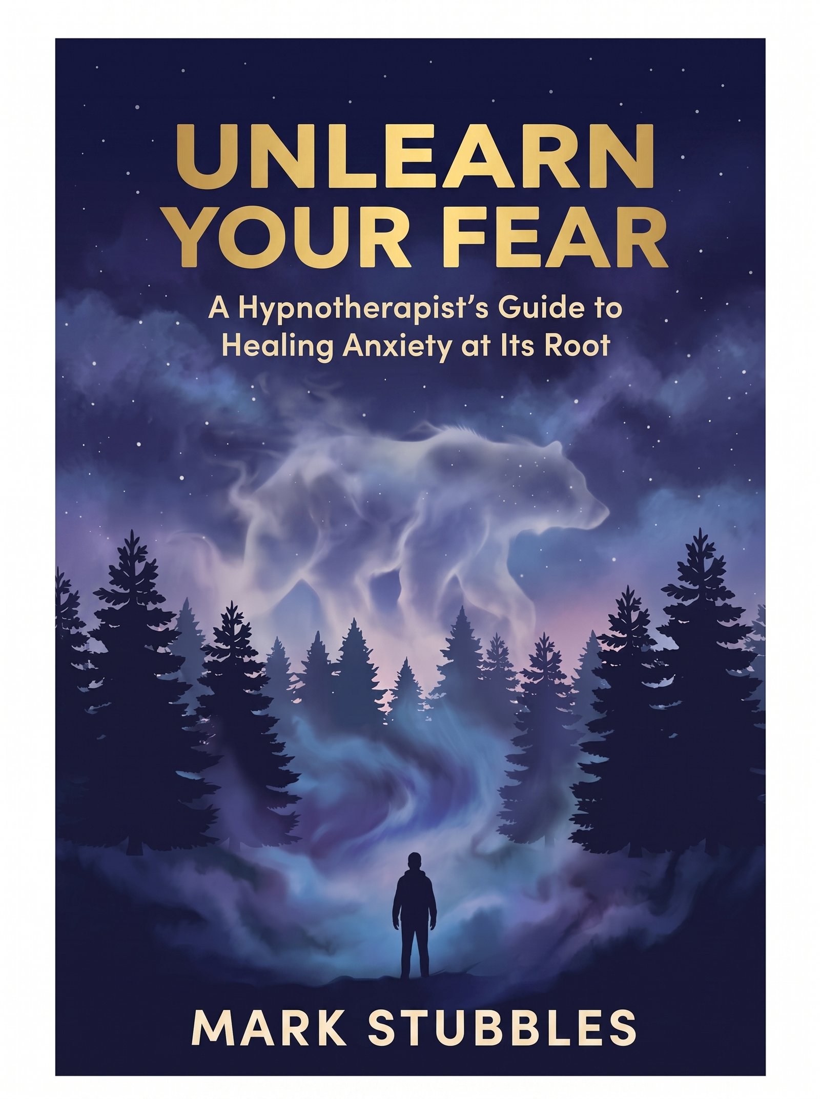 UNLEARN YOUR FEAR: A Hypnotherapist's Guide to Healing Anxiety, Blushing, and Childhood Trauma at Its Root